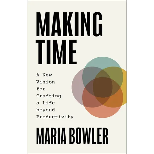 Making Time: A New Vision for Crafting a Life Beyond Productivity - Paperback