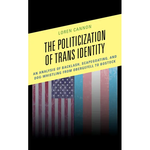 The Politicization of Trans Identity: An Analysis of Backlash, Scapegoating, and Dog-Whistling from Obergefell to Bostock - Paperback