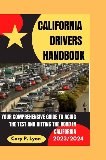 California Drivers Handbook 2023-2024: Your Comprehensive Guide to Acing the Test and Hitting the Road in California - Paperback