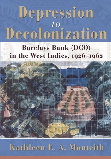 Depression to Decolonization: Barclays Bank (Dco) in the West Indies, 1926-1962 - Paperback