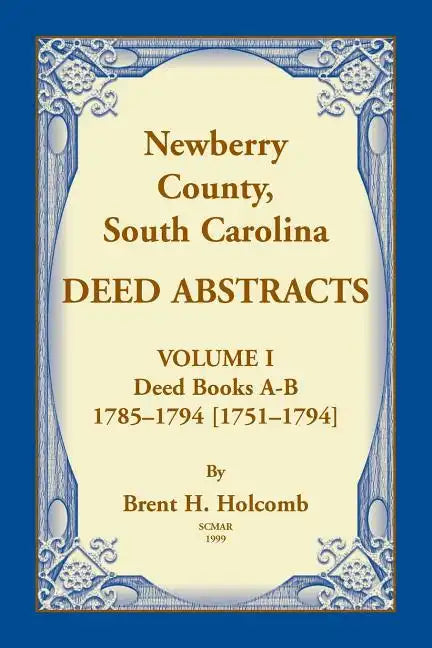 Newberry, County, South Carolina Deed Abstracts, Volume I: Deed Books A-B, 1785-1794 [1751-1794] - Paperback