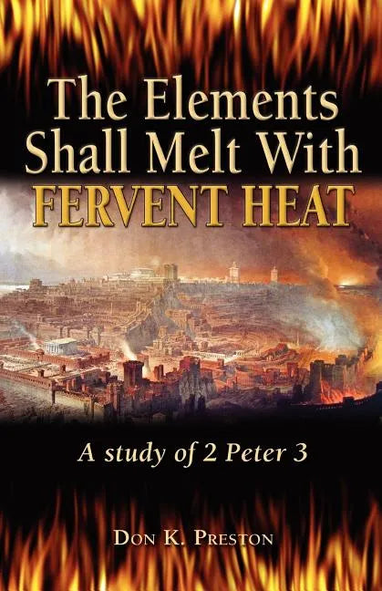 The Elements Shall Melt With Fervent Heat: A Study of 2 Peter 3 - Paperback