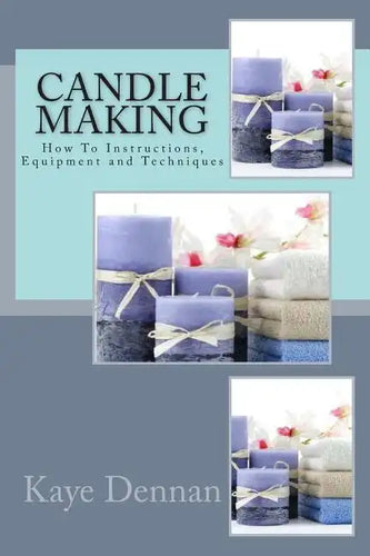 Candle Making: How To Instructions, Equipment and Techniques - Paperback