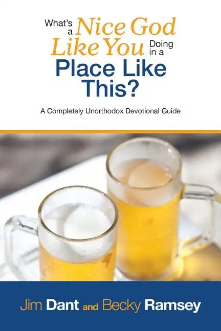 What's a Nice God Like You Doing in a Place Like This?: A Completely Unorthodox Devotional Guide - Paperback