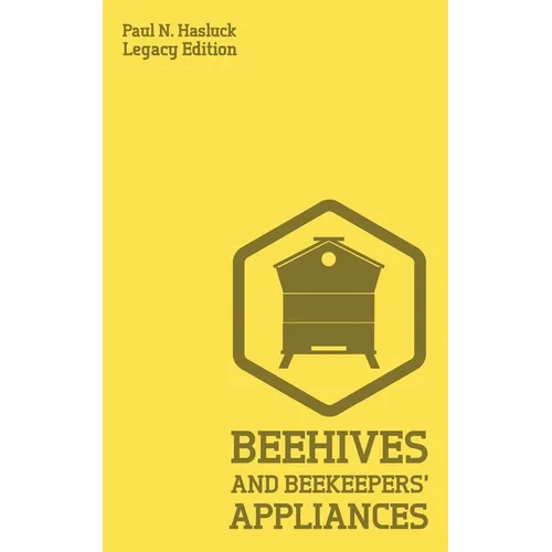 Beehives And Bee Keepers' Appliances (Legacy Edition): A Practical Manual For Handmade Bee Hives, Wax And Honey Extraction Tools, And Traditional Apia - Paperback