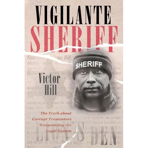 Vigilante Sheriff: The Truth about Corrupt Prosecutors Weaponizing the Legal System - Paperback