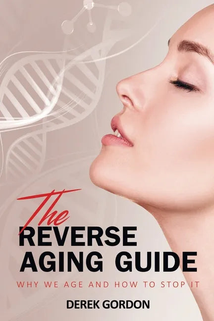 The Reverse Aging Guide: Why We Age and How to Stop it - Paperback