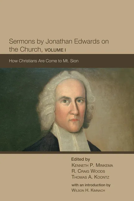 Sermons by Jonathan Edwards on the Church, Volume 1: How Christians Are Come to Mt. Sion - Hardcover