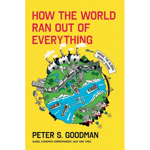 How the World Ran Out of Everything: Inside the Global Supply Chain - Hardcover