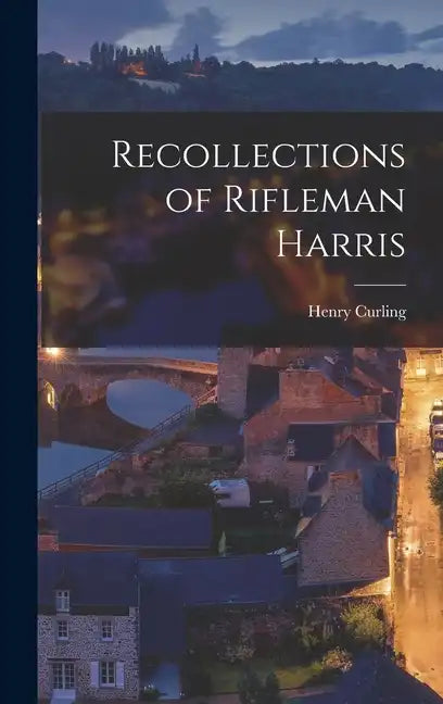 Recollections of Rifleman Harris - Hardcover