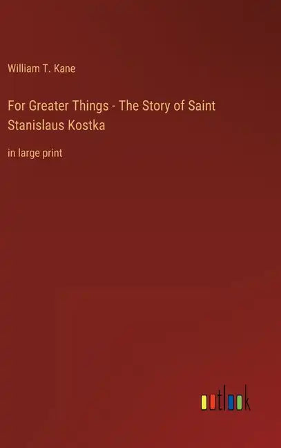 For Greater Things - The Story of Saint Stanislaus Kostka: in large print - Hardcover