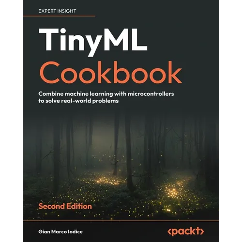 TinyML Cookbook - Second Edition: Combine machine learning with microcontrollers to solve real-world problems - Paperback