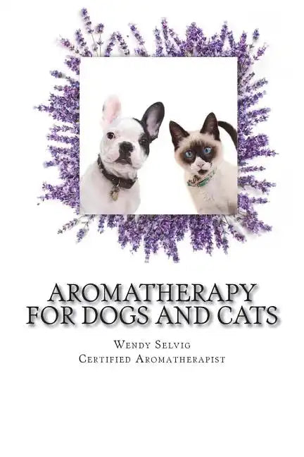 Aromatherapy for Dogs and Cats: A Guide for Using Essential Oils with Your Pets - Paperback