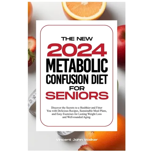 The New Metabolic Confusion Diet for Seniors: Discover the Secrets to a Healthier and Fitter You with Delicious Recipes, Sustainable Meal Plans, and E - Paperback