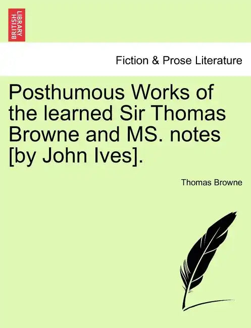 Posthumous Works of the Learned Sir Thomas Browne and Ms. Notes [By John Ives]. - Paperback