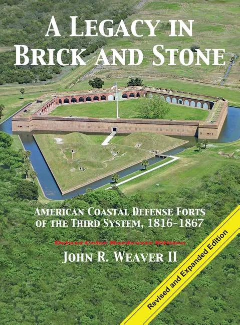 A Legacy in Brick and Stone: American Coast Defense Forts of the Third System, 1816-1867 - Hardcover