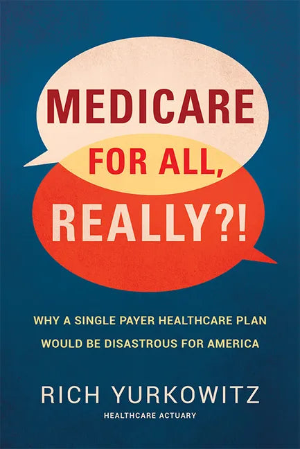 Medicare for All, Really?!: Why a Single Payer Healthcare Plan Would Be Disastrous for America - Hardcover