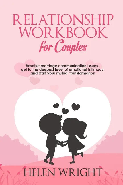 Relationship Workbook for Couples: Resolve Marriage Communication Issues, Get to the Deepest Level of Emotional Intimacy and Start Your Mutual Transfo - Paperback