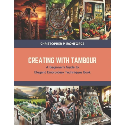 Creating with Tambour: A Beginner's Guide to Elegant Embroidery Techniques Book - Paperback