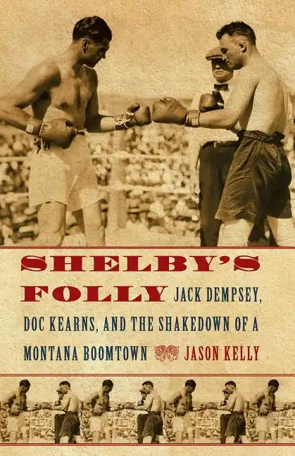 Shelby's Folly: Jack Dempsey, Doc Kearns, and the Shakedown of a Montana Boomtown - Paperback