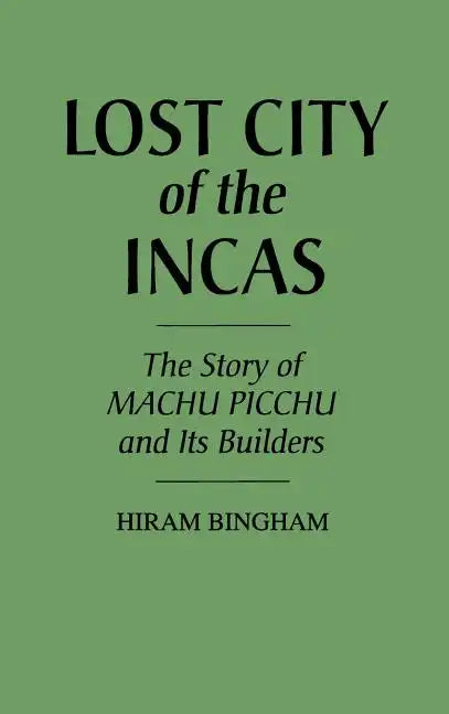 Lost City of the Incas: The Story of Machu Picchu and Its Builders - Hardcover