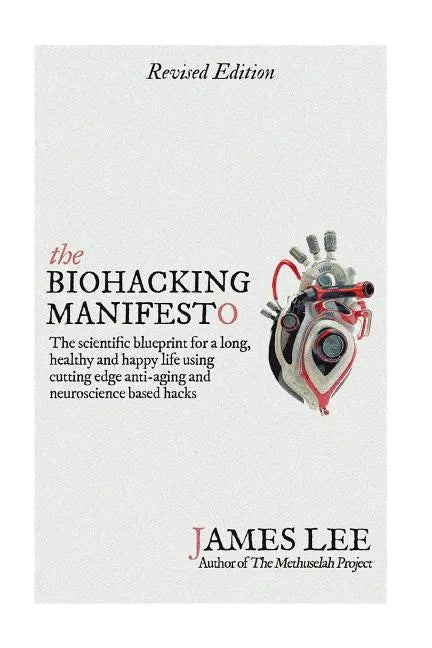 The Biohacking Manifesto: The scientific blueprint for a long, healthy and happy life using cutting edge anti-aging and neuroscience based hacks - Paperback