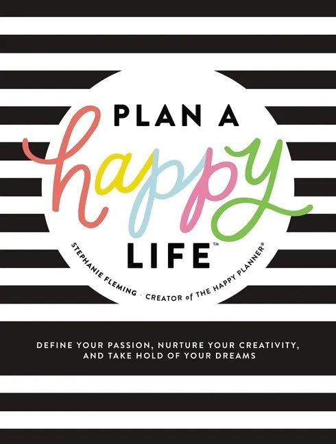 Plan a Happy Life(tm): Define Your Passion, Nurture Your Creativity, and Take Hold of Your Dreams - Hardcover