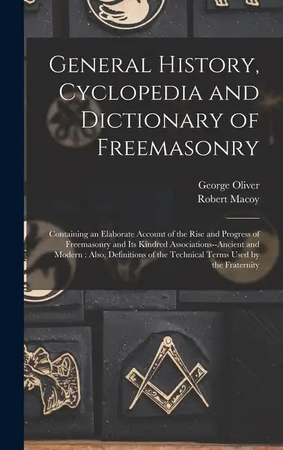 General History, Cyclopedia and Dictionary of Freemasonry: Containing an Elaborate Account of the Rise and Progress of Freemasonry and Its Kindred Ass - Hardcover
