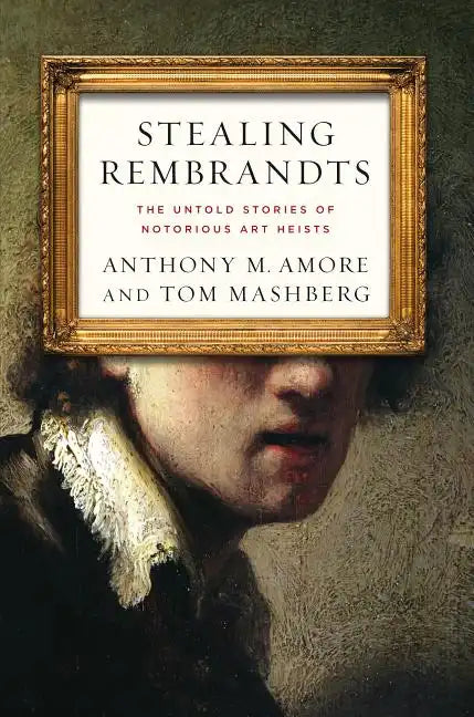Stealing Rembrandts: The Untold Stories of Notorious Art Heists - Paperback