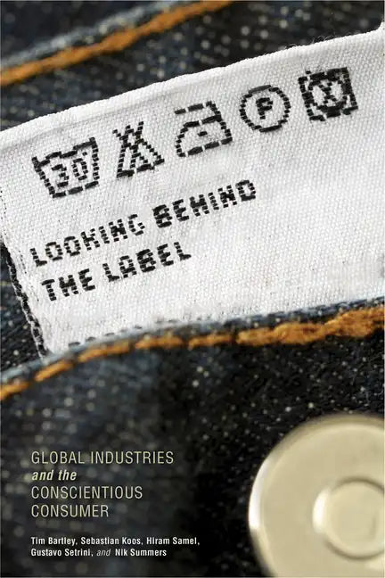 Looking Behind the Label: Global Industries and the Conscientious Consumer - Paperback
