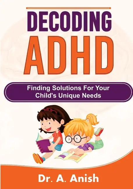 Decoding ADHD: Finding Solutions for Your Child's Unique Needs - Paperback