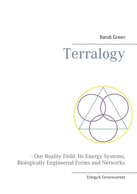 Terralogy: - Our Reality Field, Its Energy Systems, Biologically Engineered Forms and Networks - Paperback
