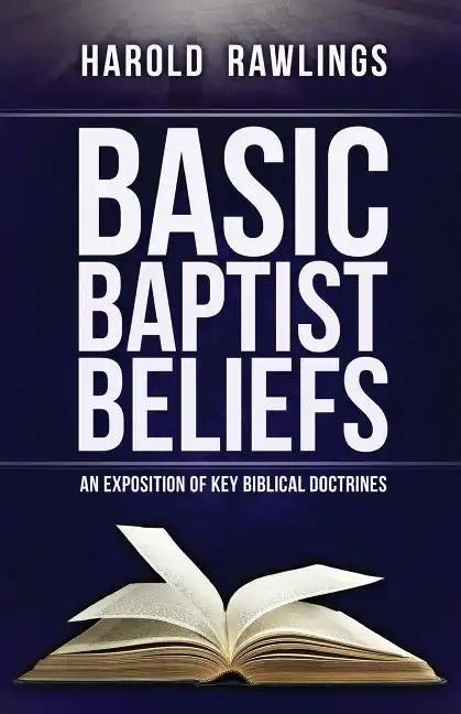 Basic Baptist Beliefs: An Exposition of Key Biblical Doctrines - Paperback