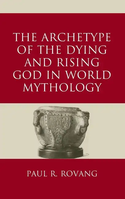 The Archetype of the Dying and Rising God in World Mythology - Hardcover