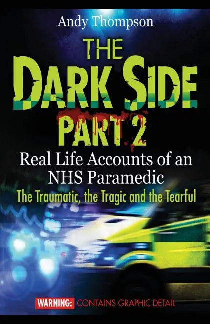 The Dark Side Part 2: Real Life Accounts of an NHS Paramedic The Traumatic, the Tragic and the Tearful - Paperback