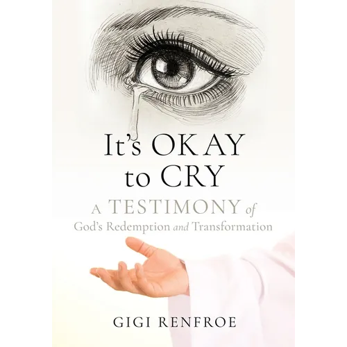 It's Okay to Cry: A Testimony of God's Redemption and Transformation - Paperback