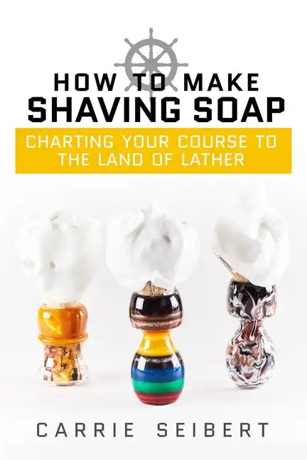 How to Make Shaving Soap: Charting Your Course to the Land of Lather - Paperback