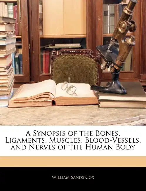 A Synopsis of the Bones, Ligaments, Muscles, Blood-Vessels, and Nerves of the Human Body - Paperback