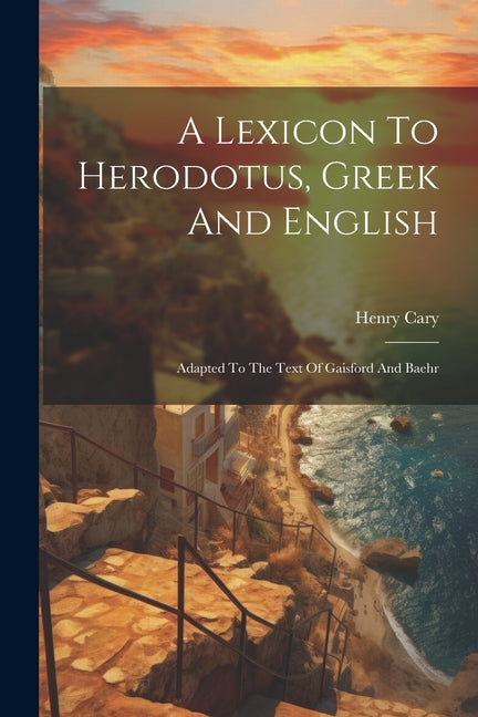 A Lexicon To Herodotus, Greek And English: Adapted To The Text Of Gaisford And Baehr - Paperback