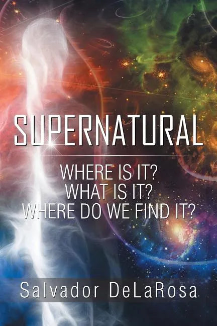 Supernatural: Where Is It? What Is It? Where Do We Find It? - Paperback
