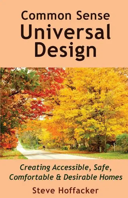 Common Sense Universal Design: Creating Accessible, Safe, Comfortable & Desirable Homes - Paperback