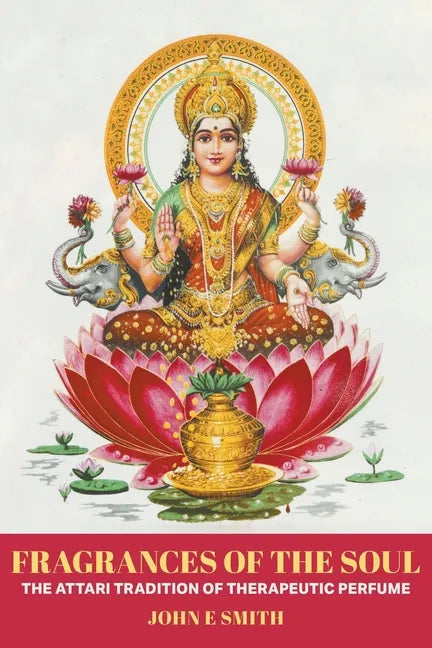 Fragrances of the Soul: The Attari Tradition of Therapeutic Perfume - Paperback