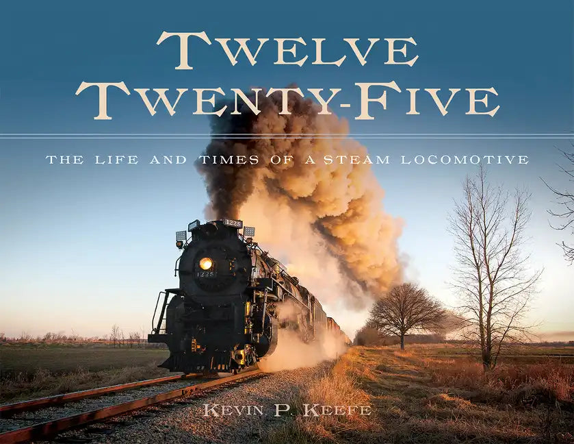 Twelve Twenty-Five: The Life and Times of a Steam Locomotive - Hardcover