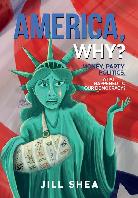 America, Why?: Money. Party. Politics. What Happened to Our Democracy? - Hardcover