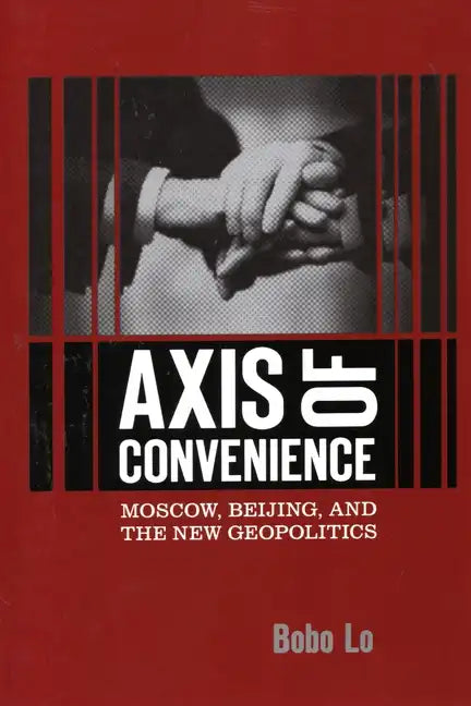 Axis of Convenience: Moscow, Beijing, and the New Geopolitics - Paperback