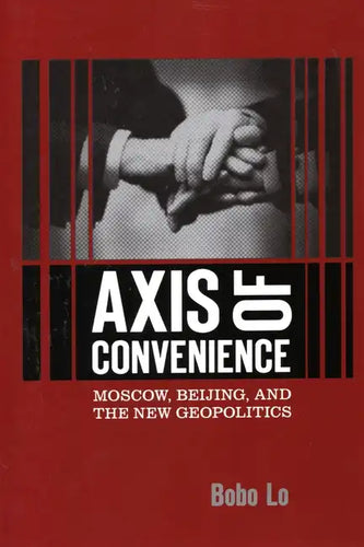 Axis of Convenience: Moscow, Beijing, and the New Geopolitics - Paperback