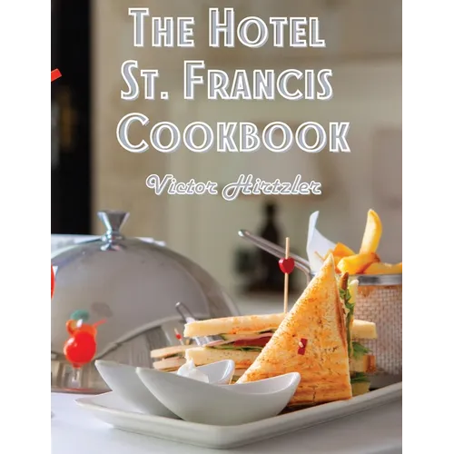 The Hotel St. Francis Cookbook: Expression to The Art of Cookery - Paperback
