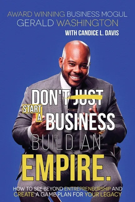 Dont Just Start A Business Build An Empire: How to See Beyond Entrepreneurship and Create A Game Plan for Your Legacy - Paperback