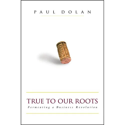 True to Our Roots: Fermenting a Business Revolution - Hardcover