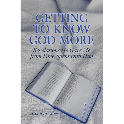Getting to Know God More: Revelations He Gave Me from Time Spent with Him - Paperback